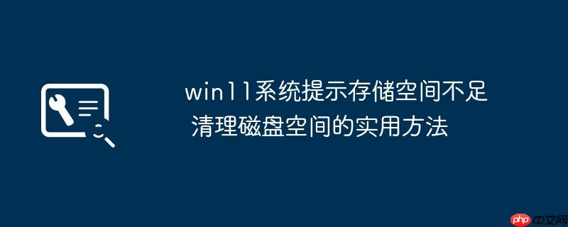 win11系统提示存储空间不足 清理磁盘空间的实用方法