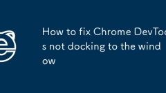 How to fix Chrome DevTools not docking to the window