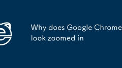 Why does Google Chrome look zoomed in