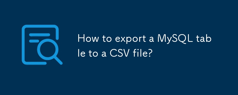 Wie exportiere ich eine MySQL -Tabelle in eine CSV -Datei?