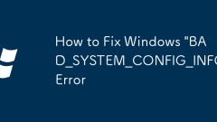 How to Fix Windows 'BAD_SYSTEM_CONFIG_INFO' Error