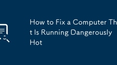 How to Fix a Computer That Is Running Dangerously Hot