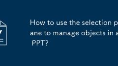 Bagaimana cara menggunakan panel pemilihan untuk menguruskan objek dalam ppt?