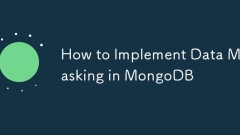 如何在MongoDB中實(shí)現(xiàn)數(shù)據(jù)掩蓋