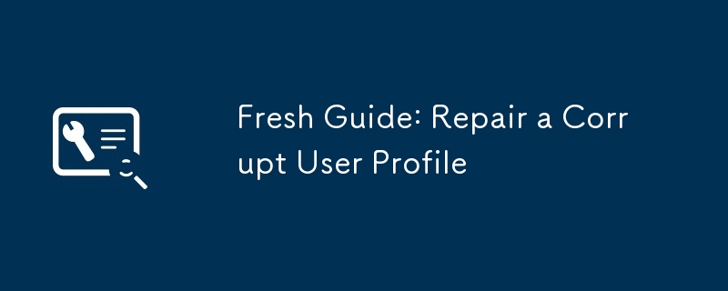 Fresh Guide: Repair a Corrupt User Profile-Troubleshooting-php.cn