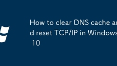 How to clear DNS cache and reset TCP/IP in Windows 10