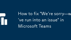 Cara Memperbaiki 'Kami Maaf - kami menghadapi masalah' dalam pasukan Microsoft