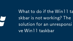 What to do if the Win11 taskbar is not working? The solution for an unresponsive Win11 taskbar