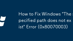 Cara Memperbaiki Windows 'Laluan yang ditentukan tidak wujud' ralat (0x80070003)