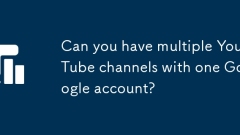 Bolehkah anda mempunyai beberapa saluran YouTube dengan satu akaun Google?