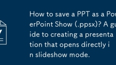 Bagaimana untuk menyelamatkan PPT sebagai pertunjukan PowerPoint (.ppsx)? Panduan untuk membuat persembahan yang dibuka secara langsung dalam mod tayangan slaid.