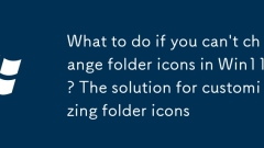 Apa yang perlu dilakukan jika anda tidak dapat menukar ikon folder di Win11? Penyelesaian untuk menyesuaikan ikon folder