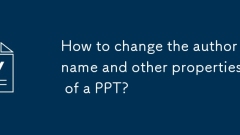 How to change the author name and other properties of a PPT?
