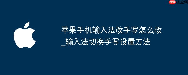 苹果手机输入法改手写怎么改_输入法切换手写设置方法