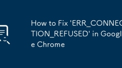 How to Fix 'ERR_CONNECTION_REFUSED' in Google Chrome