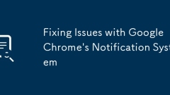 Fixing Issues with Google Chrome's Notification System
