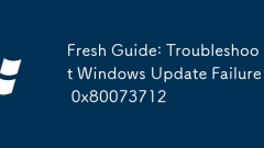 Fresh Guide: Troubleshoot Windows Update Failure 0x80073712