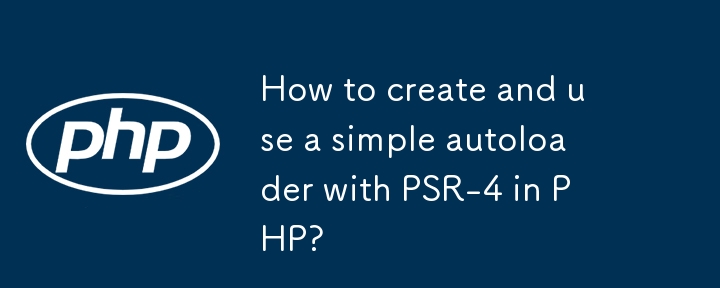 How to create and use a simple autoloader with PSR-4 in PHP?