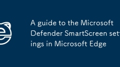 A guide to the Microsoft Defender SmartScreen settings in Microsoft Edge