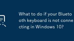 What to do if your Bluetooth keyboard is not connecting in Windows 10?