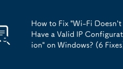 How to Fix 'Wi-Fi Doesn't Have a Valid IP Configuration' on Windows? (6 Fixes)