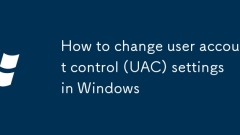 How to change user account control (UAC) settings in Windows