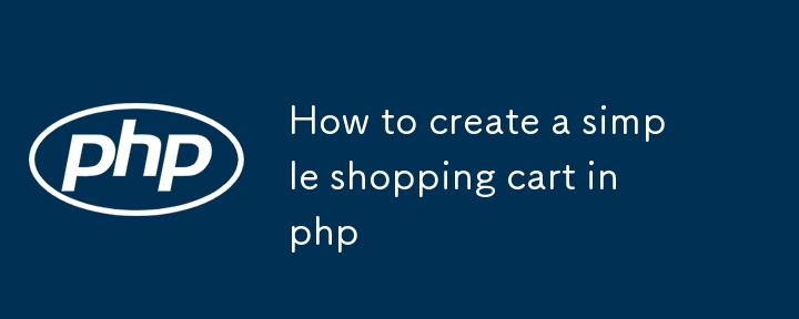 How to create a simple shopping cart in php