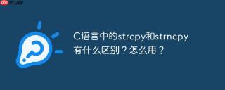 C语言中的strcpy和strncpy有什么区别？怎么用？