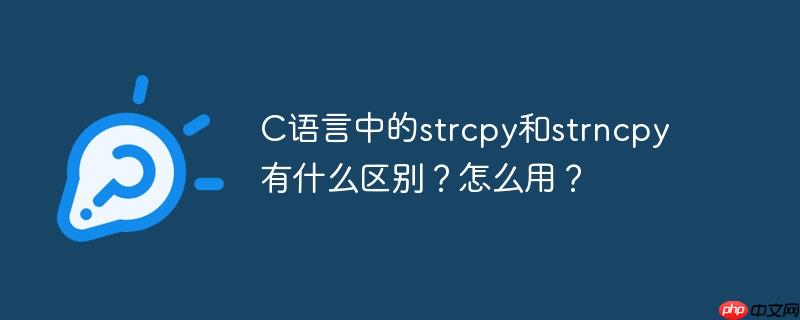 C语言中的strcpy和strncpy有什么区别?怎么用?