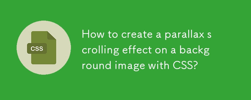 Comment créer un effet de défilement de parallaxe sur une image d'arrière-plan avec CSS?