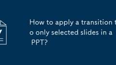 How to apply a transition to only selected slides in a PPT?