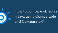 How to compare objects in Java using Comparable and Comparator?