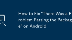How to Fix 'There Was a Problem Parsing the Package' on Android