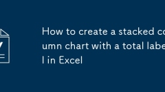 How to create a stacked column chart with a total label in Excel