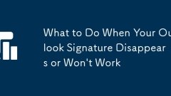 What to Do When Your Outlook Signature Disappears or Won't Work