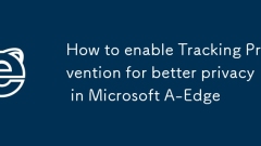 How to enable Tracking Prevention for better privacy in Microsoft A-Edge