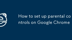 How to set up parental controls on Google Chrome