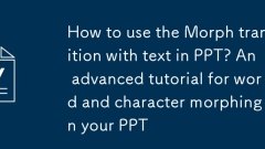 Bagaimana cara menggunakan peralihan morph dengan teks dalam ppt? Tutorial lanjutan untuk perkataan dan watak yang berantakan di ppt anda