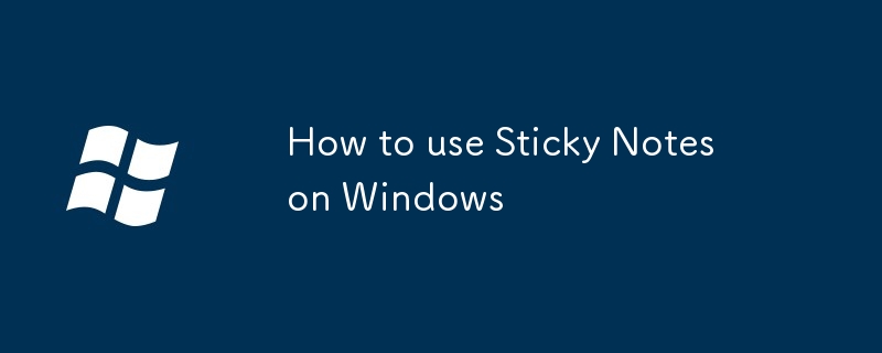 How to use Sticky Notes on Windows