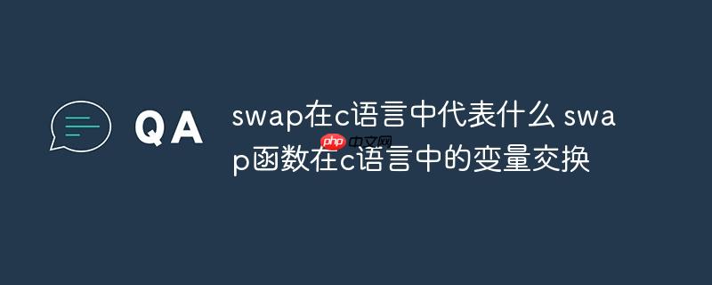swap在c语言中代表什么 swap函数在c语言中的变量交换