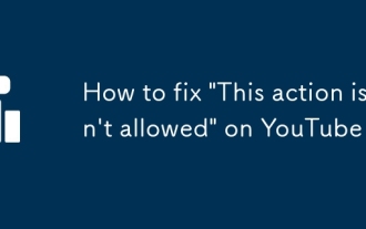 Comment réparer 'cette action n'est pas autorisée' sur YouTube