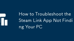 Comment dépanner l'application STEAM Link sans trouver votre PC