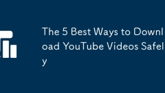Les 5 meilleures fa?ons de télécharger des vidéos YouTube en toute sécurité