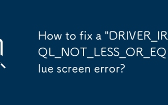 「driver_irql_not_less_or_equal」ブルースクリーンエラーを修正する方法は?
