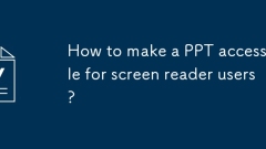 Comment rendre un PPT accessible aux utilisateurs du lecteur d'écran?