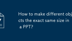 Comment faire différents objets de la même taille dans un PPT?