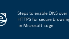 Langkah -langkah untuk membolehkan DNS melalui HTTPS untuk melayari selamat di Microsoft Edge