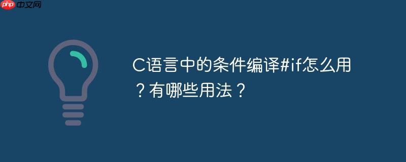 C语言中的条件编译#if怎么用?有哪些用法?