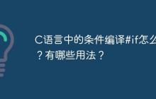 C语言中的条件编译#if怎么用？有哪些用法？