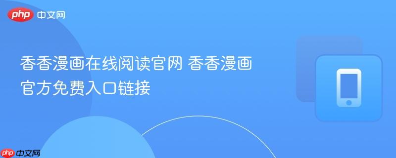 香香漫画在线阅读官网 香香漫画官方免费入口链接